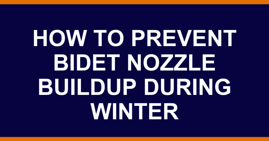 how to prevent bidet nozzle buildup during winter