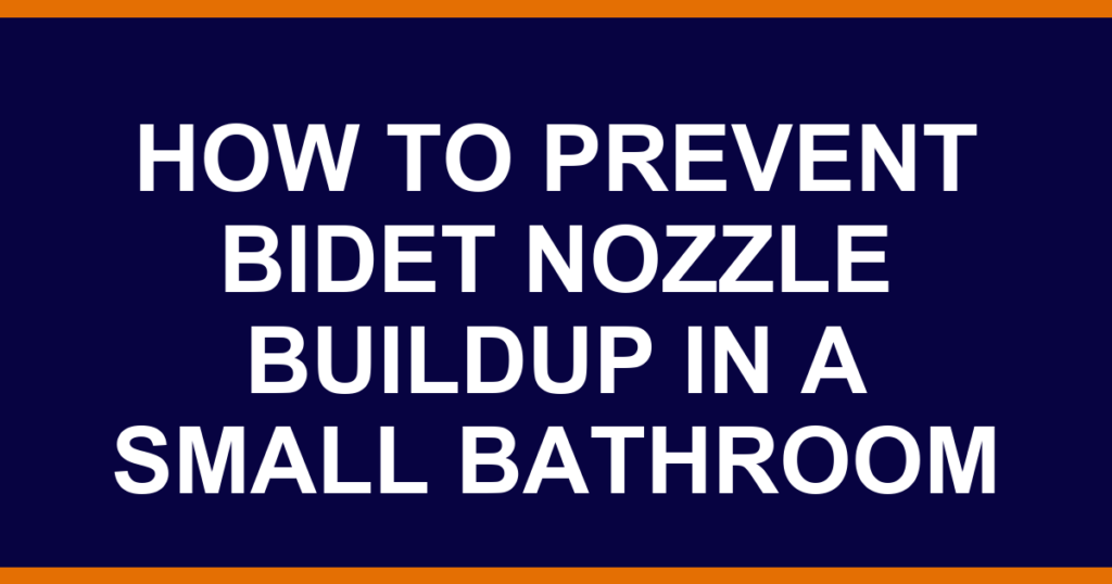 how to prevent bidet nozzle buildup in a small bathroom