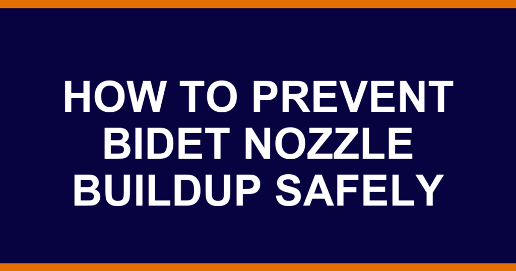 how to prevent bidet nozzle buildup safely