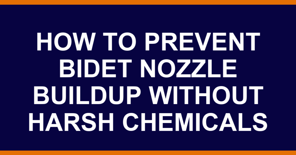 how to prevent bidet nozzle buildup without harsh chemicals
