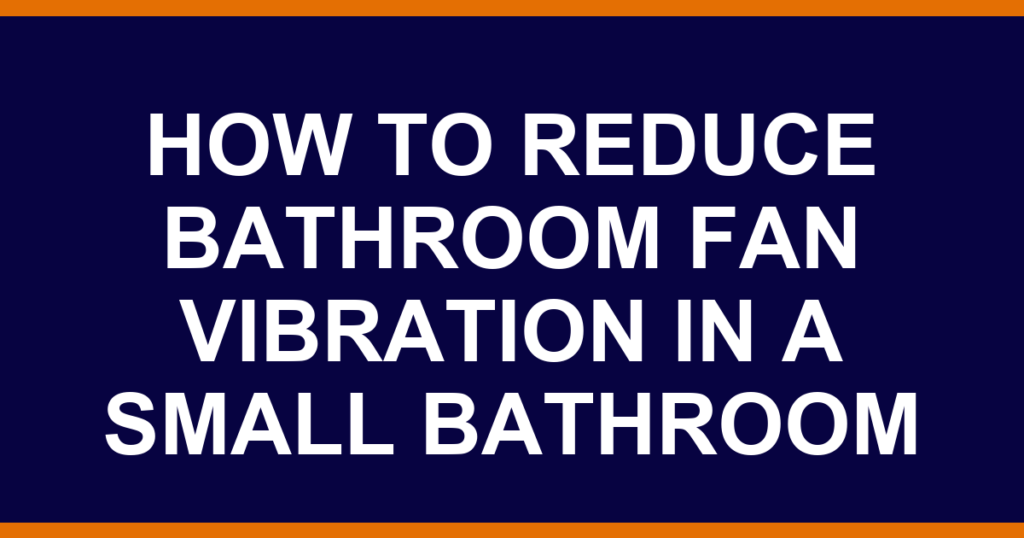 how to reduce bathroom fan vibration in a small bathroom