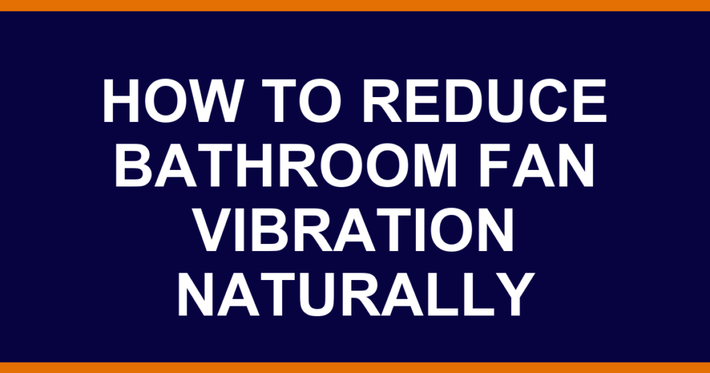 how to reduce bathroom fan vibration naturally