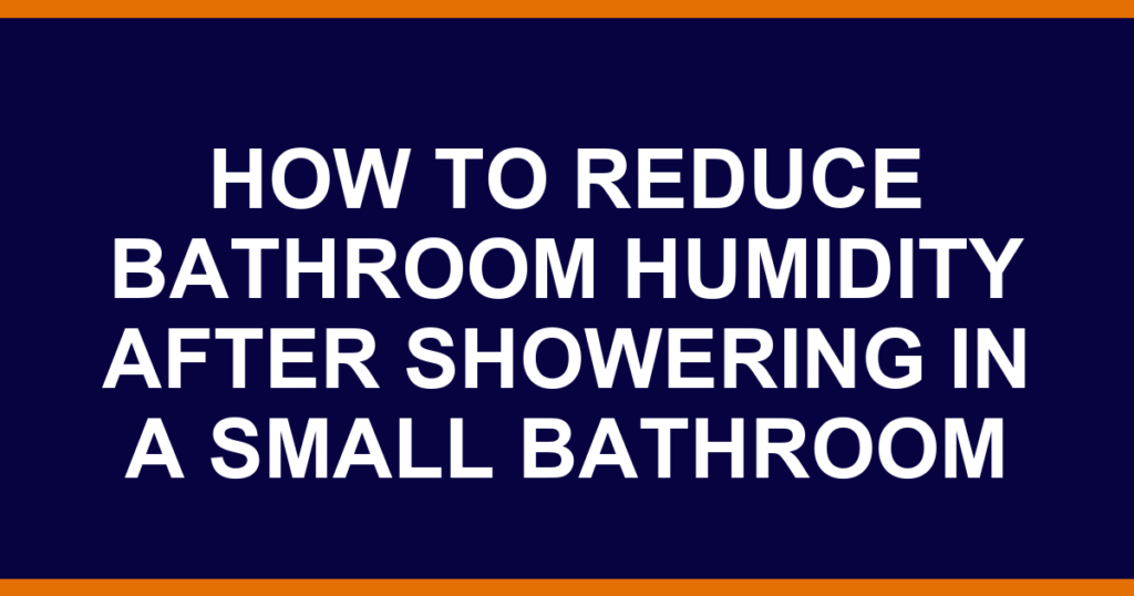how to reduce bathroom humidity after showering in a small bathroom