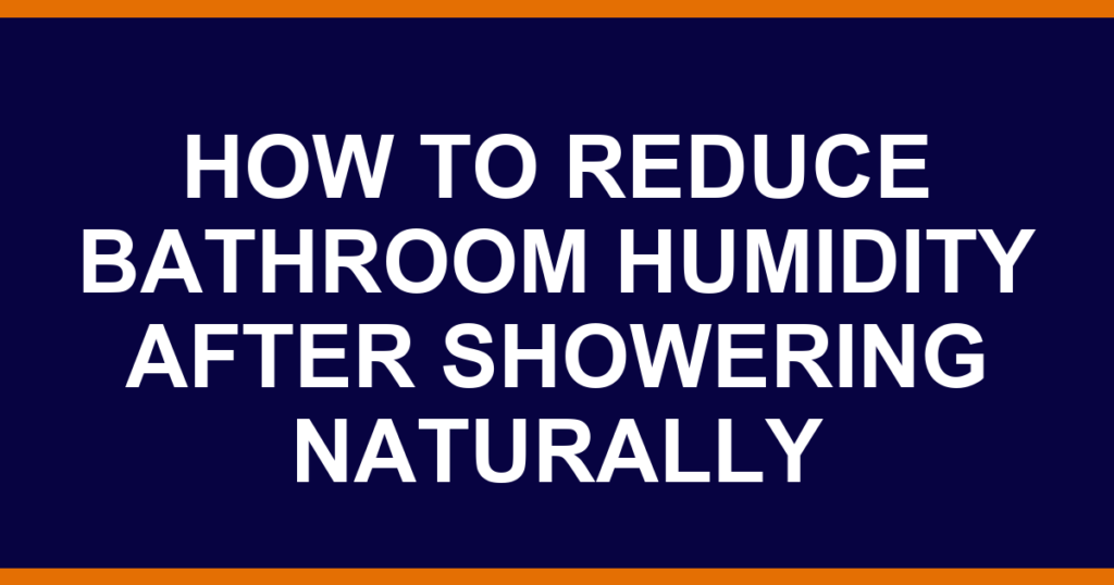 how to reduce bathroom humidity after showering naturally