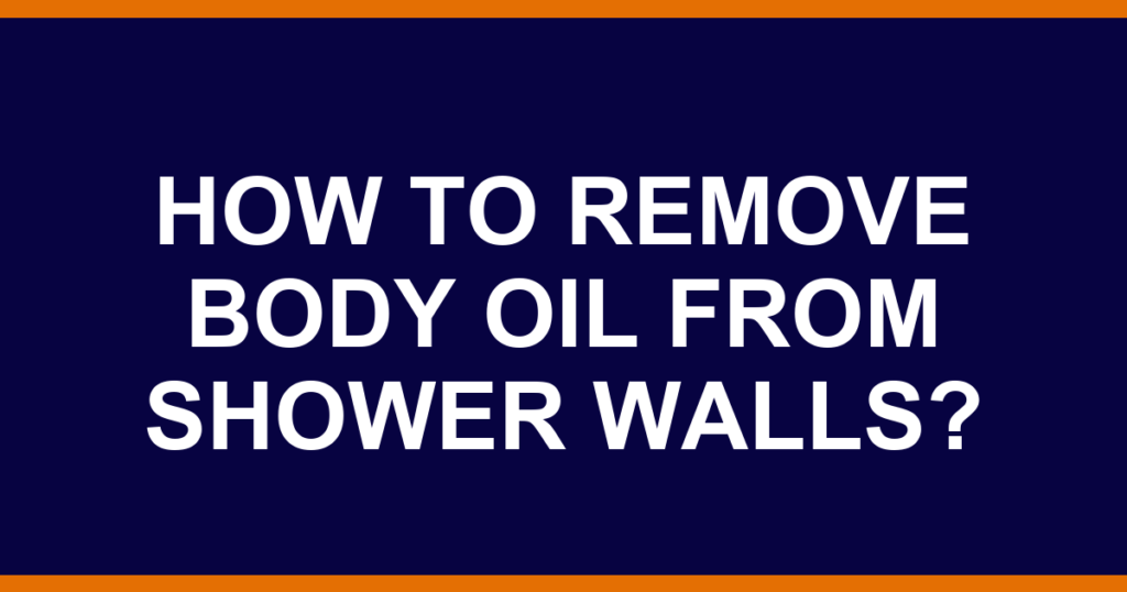 How to remove body oil from shower walls?