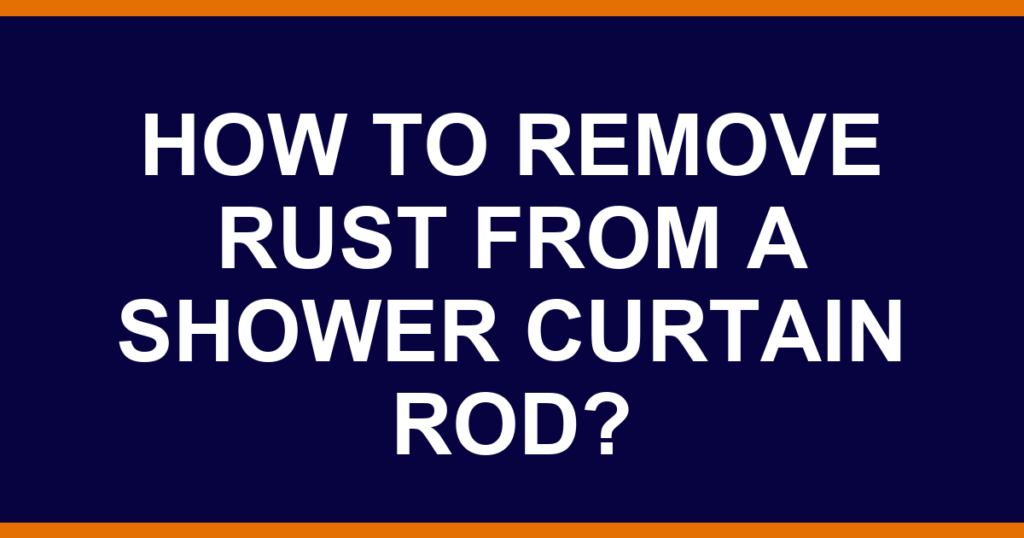 How to remove rust from a shower curtain rod?
