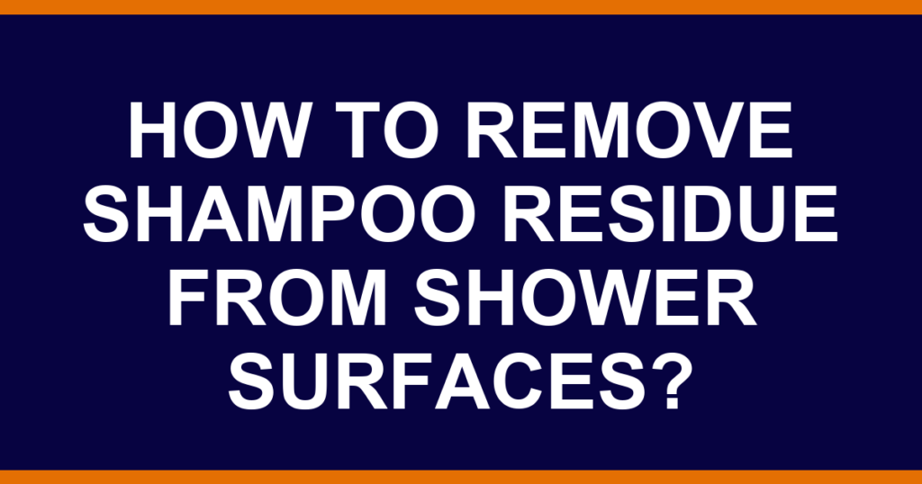 How to remove shampoo residue from shower surfaces?