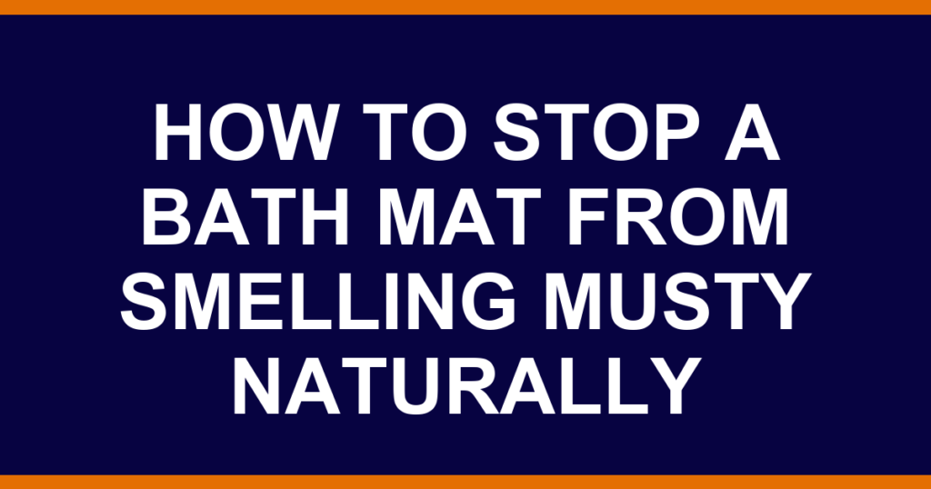 how to stop a bath mat from smelling musty naturally