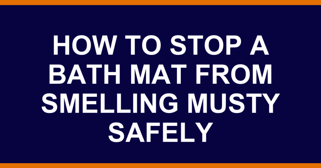 how to stop a bath mat from smelling musty safely