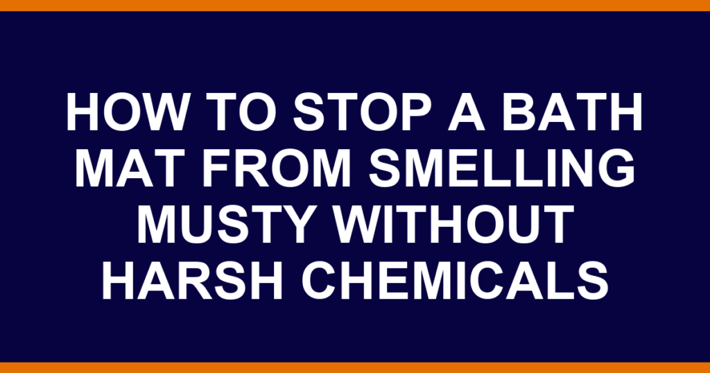 how to stop a bath mat from smelling musty without harsh chemicals