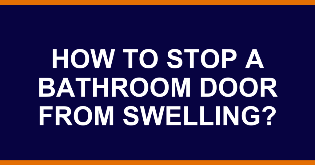 How to stop a bathroom door from swelling?