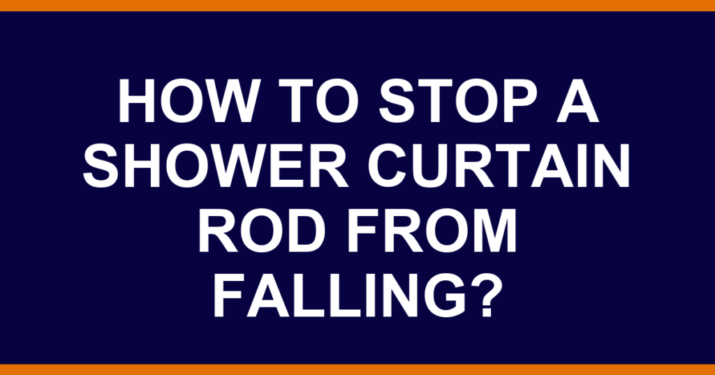 How to stop a shower curtain rod from falling?