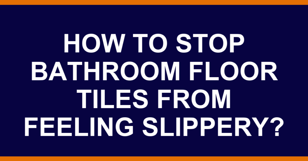 How to stop bathroom floor tiles from feeling slippery?
