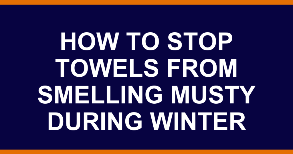how to stop towels from smelling musty during winter