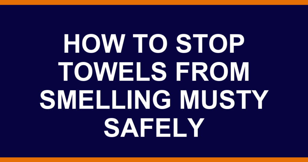 how to stop towels from smelling musty safely