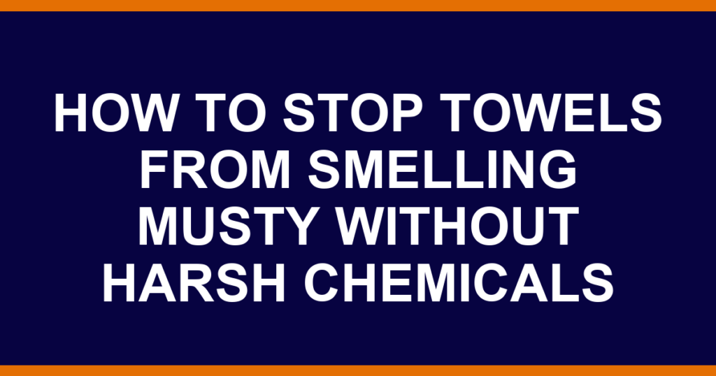 how to stop towels from smelling musty without harsh chemicals