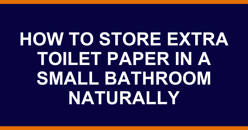 how to store extra toilet paper in a small bathroom naturally