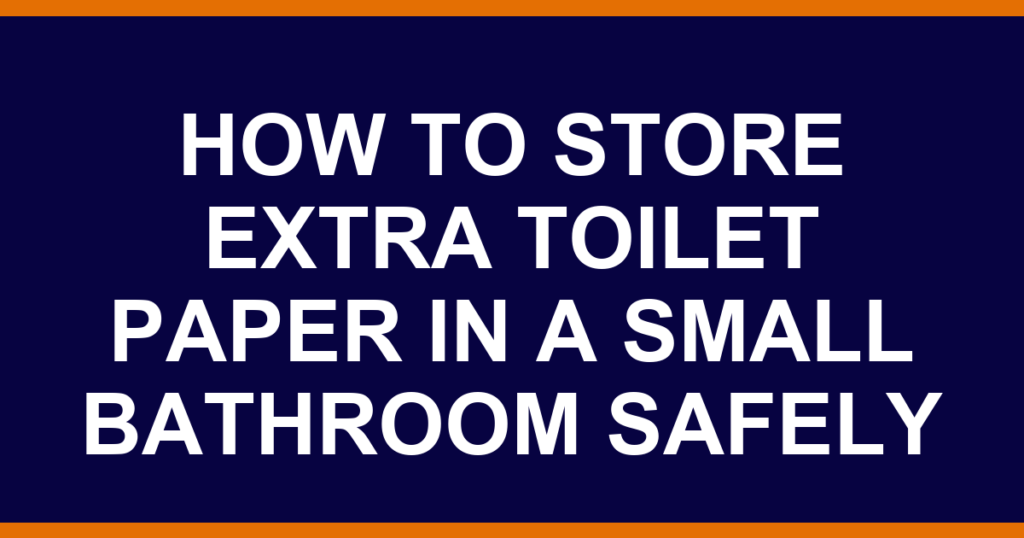how to store extra toilet paper in a small bathroom safely