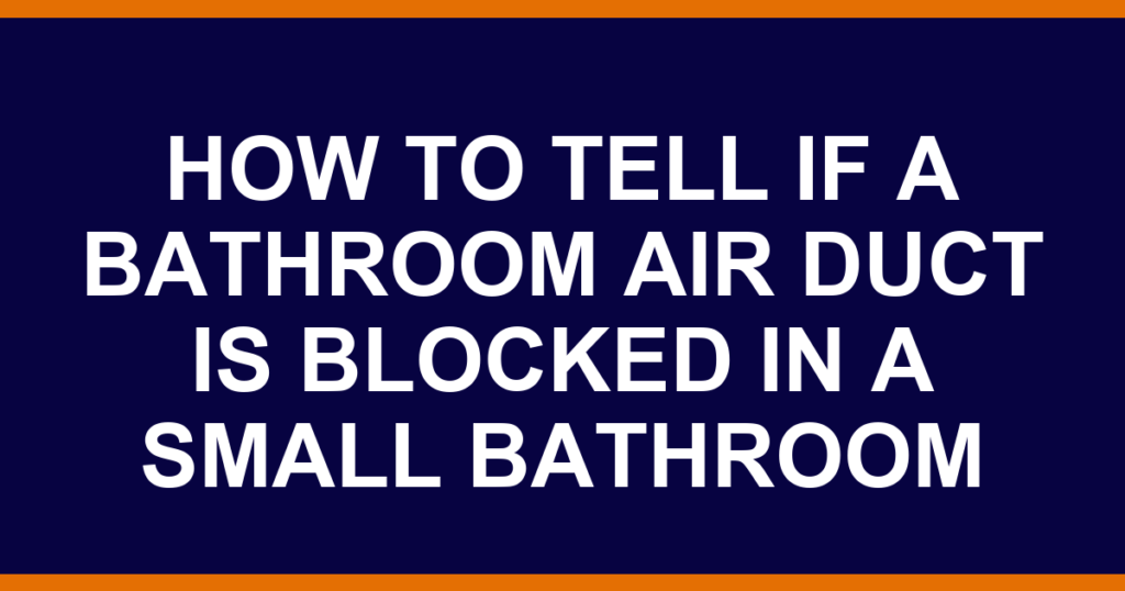 how to tell if a bathroom air duct is blocked in a small bathroom