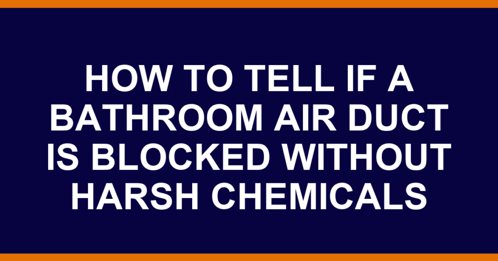 how to tell if a bathroom air duct is blocked without harsh chemicals