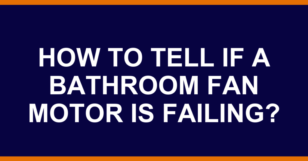 How to tell if a bathroom fan motor is failing?