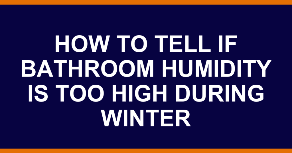 how to tell if bathroom humidity is too high during winter