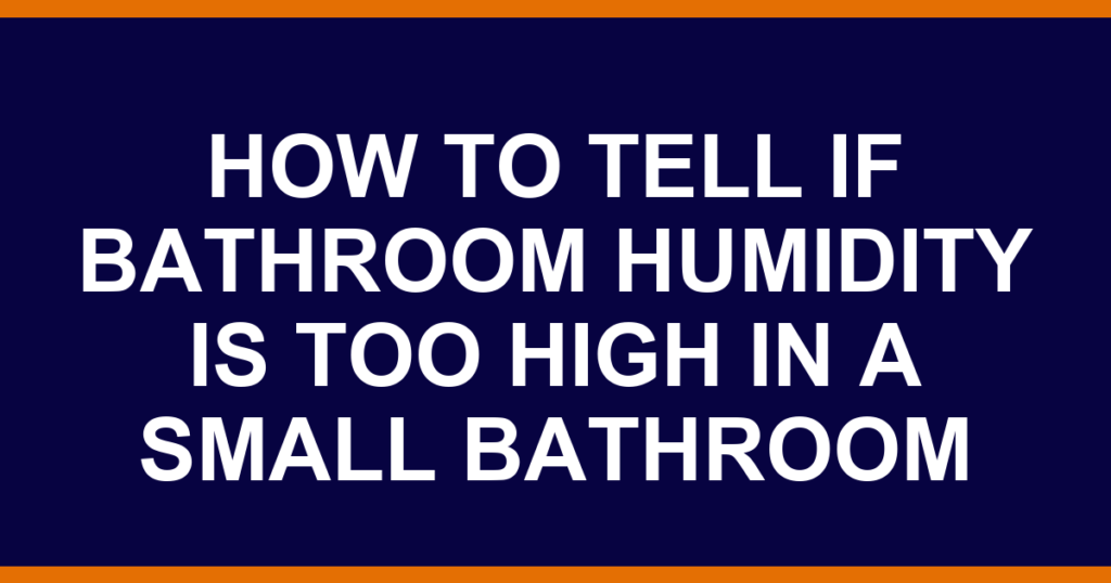 how to tell if bathroom humidity is too high in a small bathroom