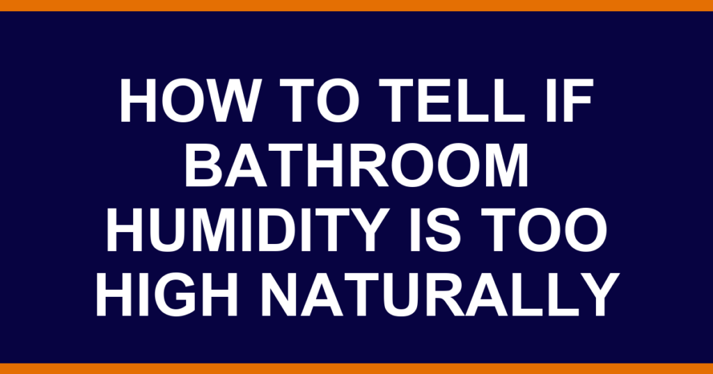 how to tell if bathroom humidity is too high naturally