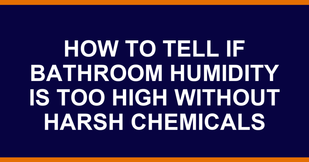 how to tell if bathroom humidity is too high without harsh chemicals