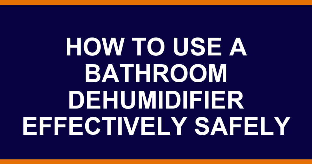 how to use a bathroom dehumidifier effectively safely