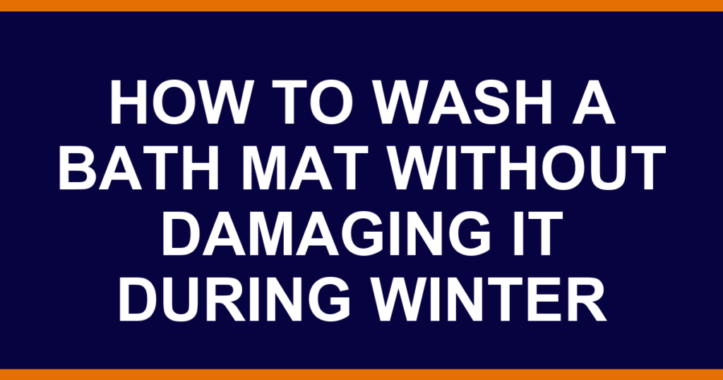 how to wash a bath mat without damaging it during winter
