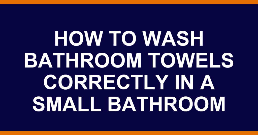 how to wash bathroom towels correctly in a small bathroom
