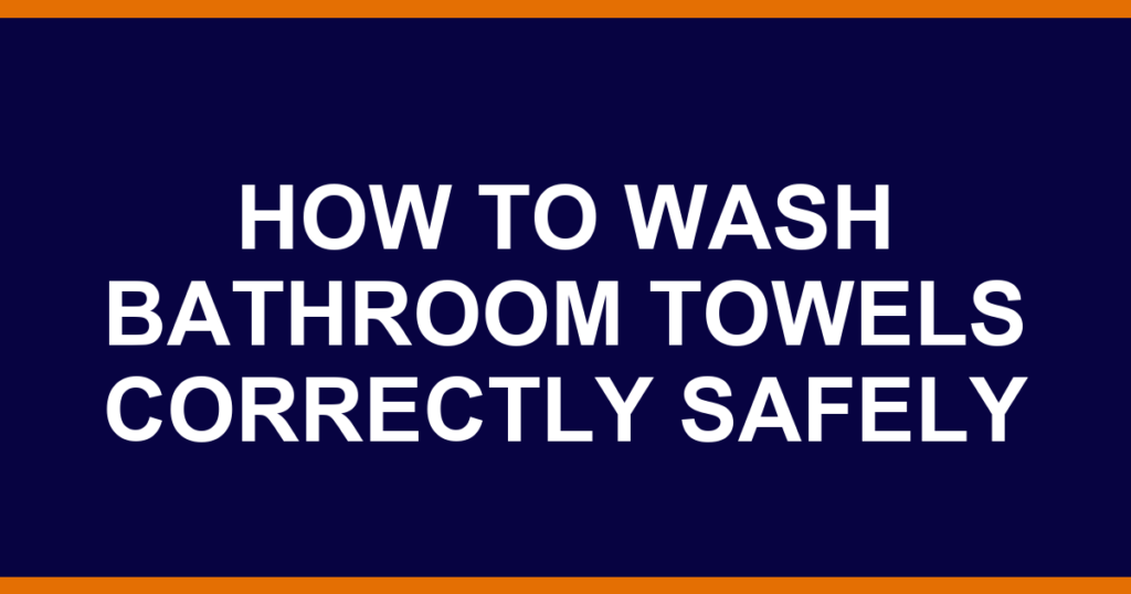 how to wash bathroom towels correctly safely
