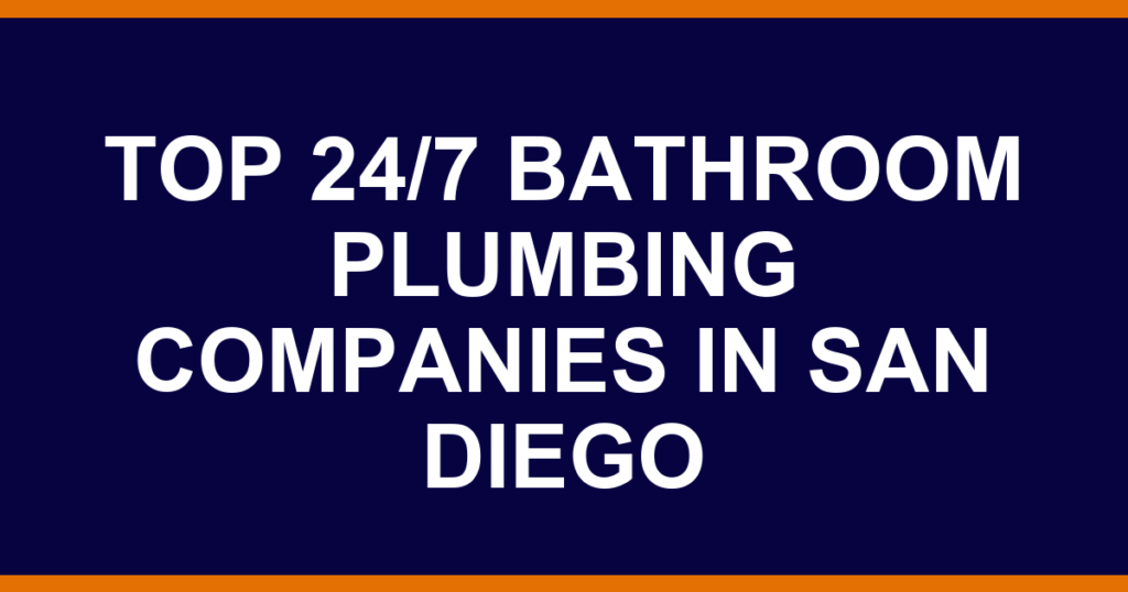 Top 24/7 bathroom plumbing companies in San Diego