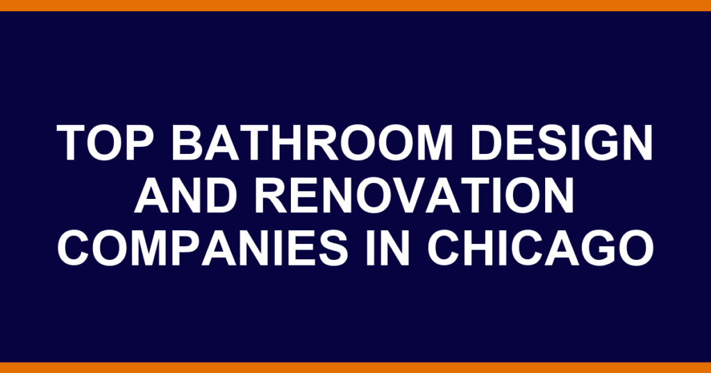 Top bathroom design and renovation companies in Chicago