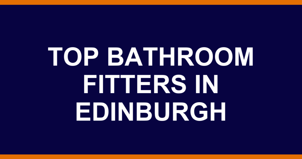 Top bathroom fitters in Edinburgh