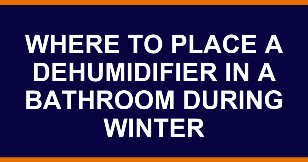 where to place a dehumidifier in a bathroom during winter