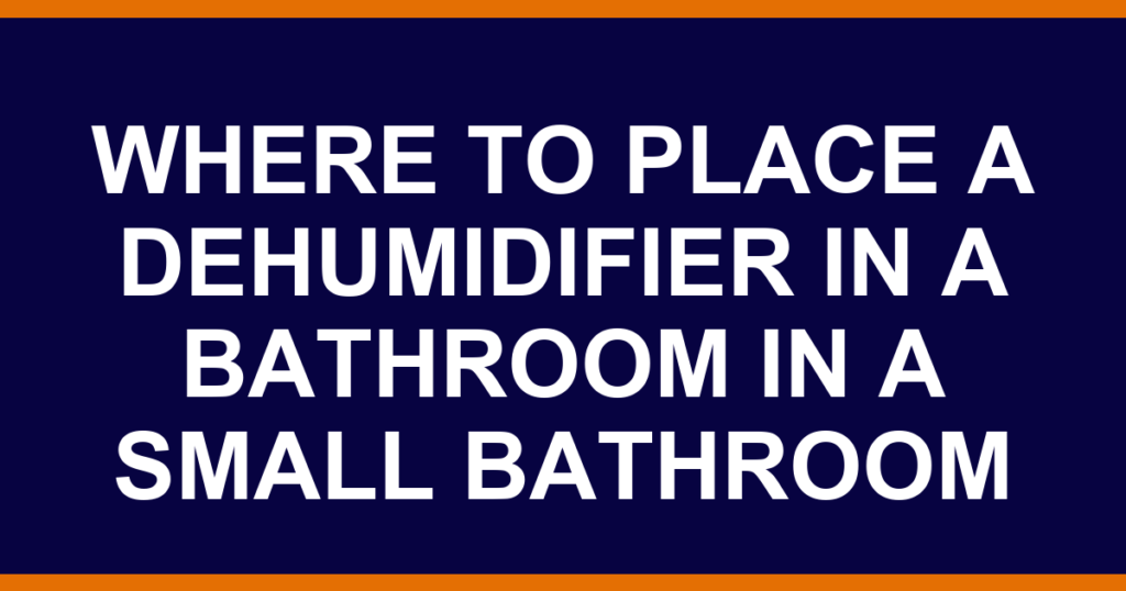 where to place a dehumidifier in a bathroom in a small bathroom