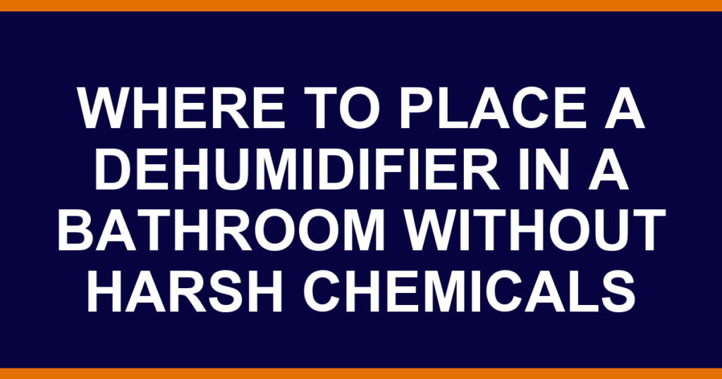 where to place a dehumidifier in a bathroom without harsh chemicals