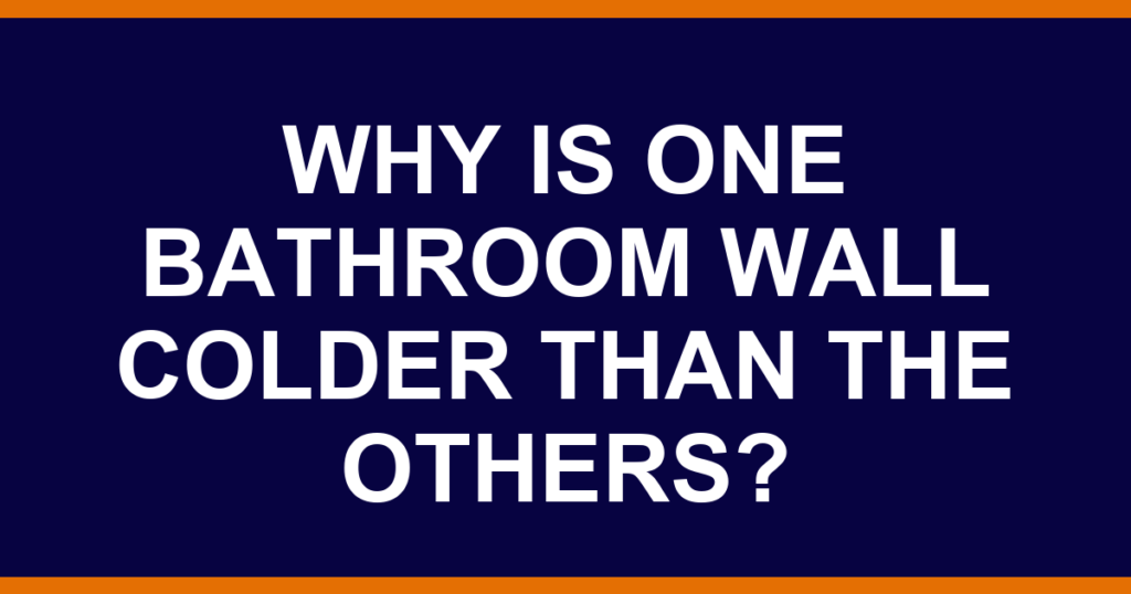 Why is one bathroom wall colder than the others?