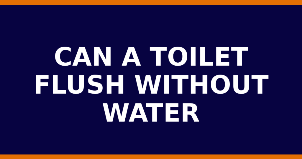 Can A Toilet Flush Without Water