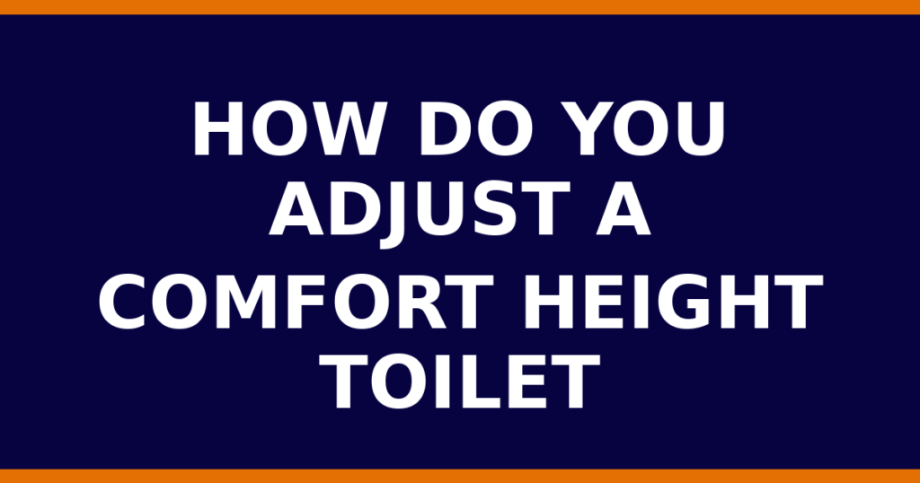 How Do You Adjust A Comfort Height Toilet