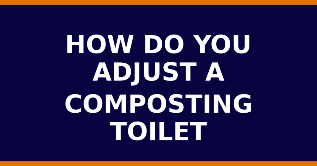 How Do You Adjust A Composting Toilet