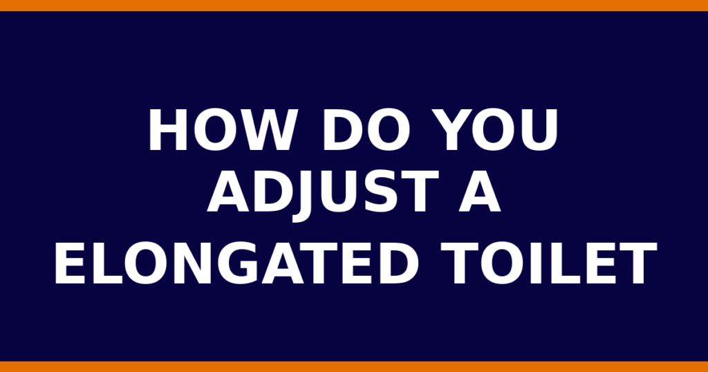 How Do You Adjust A Elongated Toilet