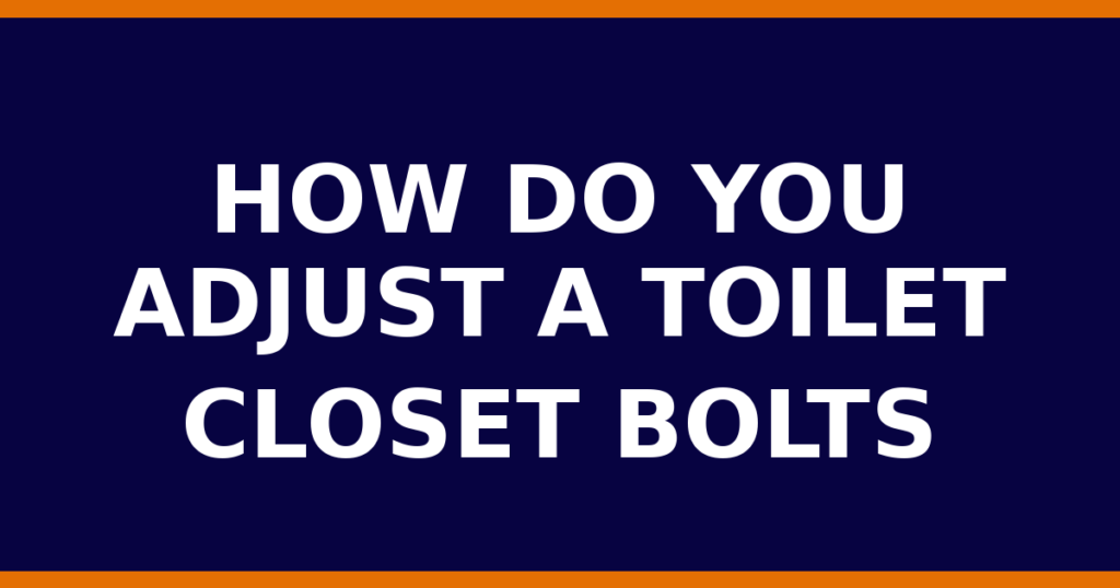 How Do You Adjust A Toilet Closet Bolts