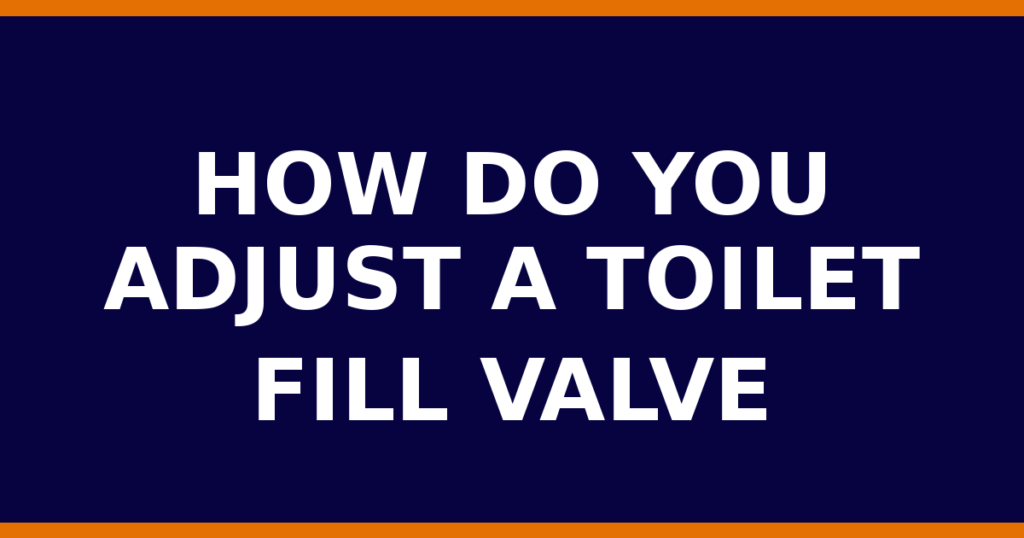 How Do You Adjust A Toilet Fill Valve