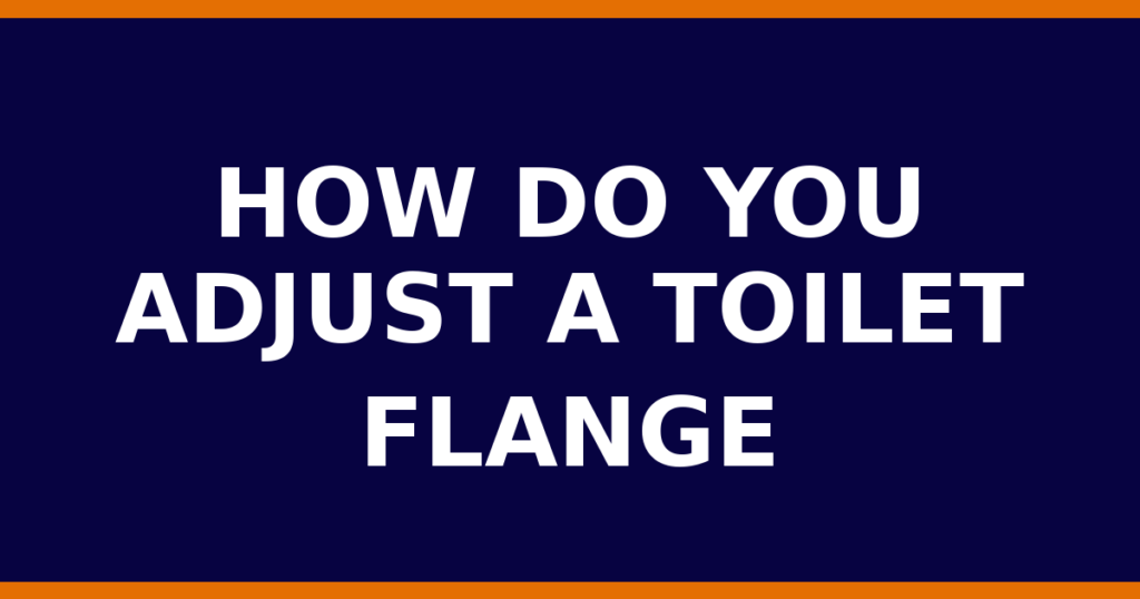 How Do You Adjust A Toilet Flange