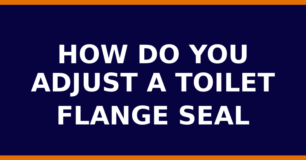 How Do You Adjust A Toilet Flange Seal