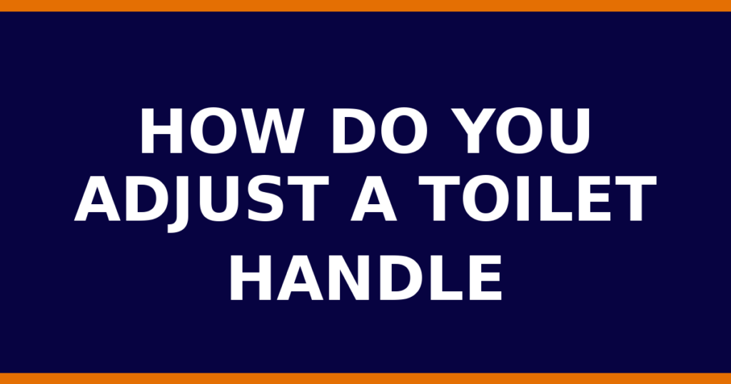 How Do You Adjust A Toilet Handle