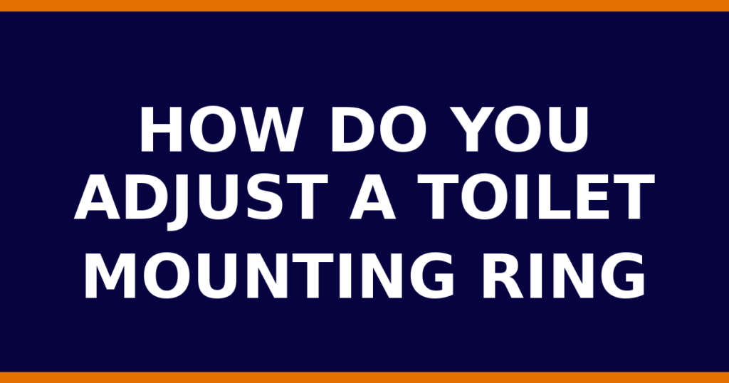 How Do You Adjust A Toilet Mounting Ring